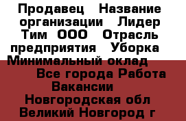 Продавец › Название организации ­ Лидер Тим, ООО › Отрасль предприятия ­ Уборка › Минимальный оклад ­ 10 000 - Все города Работа » Вакансии   . Новгородская обл.,Великий Новгород г.